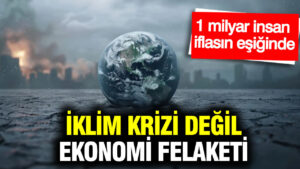 iklim-krizi-degil-ekonomi-felaketi-1-milyar-insan-iflasin-esiginde-sUStLbB2